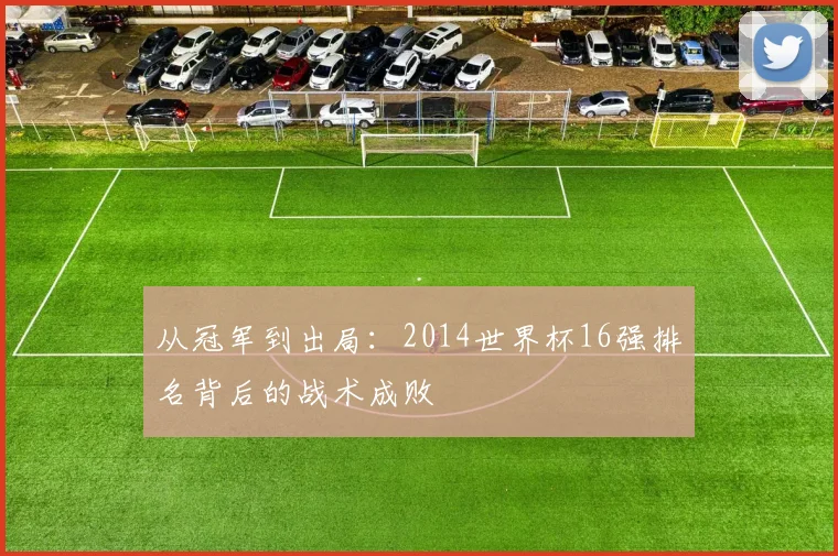 从冠军到出局：2014世界杯16强排名背后的战术成败