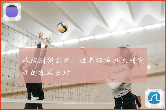 从欧洲到亚洲:世界杯举办大洲变迁的深层分析