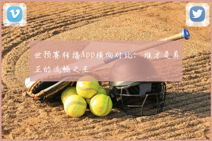 世预赛转播App横向对比:谁才是真正的流畅之王