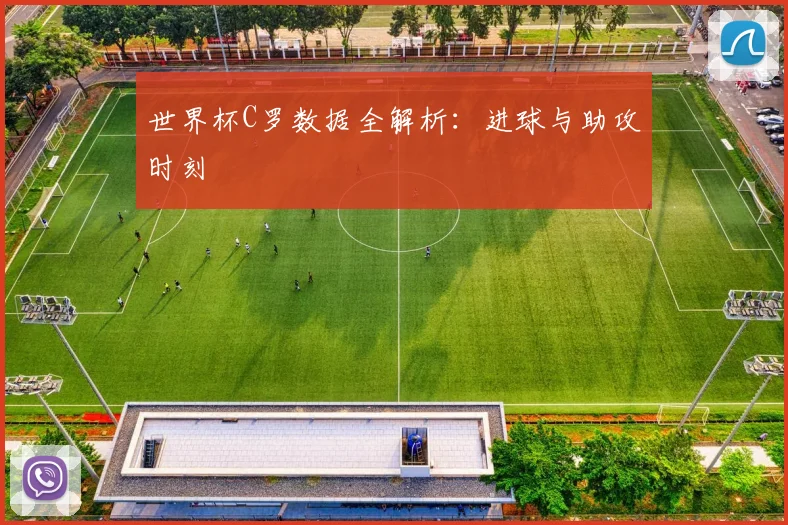 世界杯C罗数据全解析:进球与助攻时刻