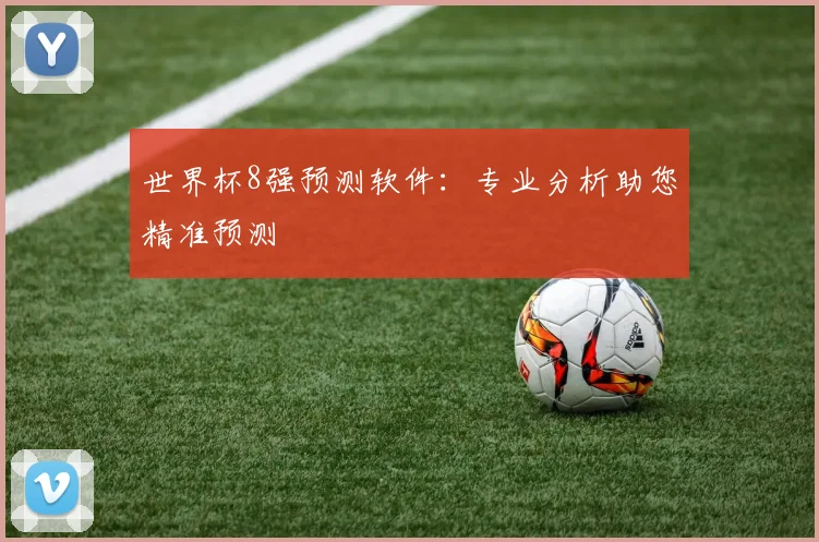 世界杯8强预测软件：专业分析助您精准预测
