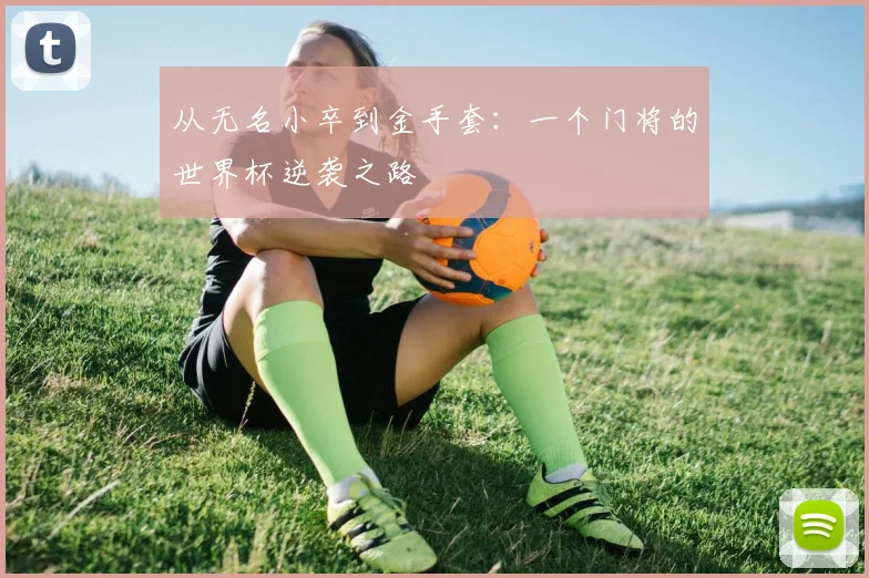 从无名小卒到金手套：一个门将的世界杯逆袭之路